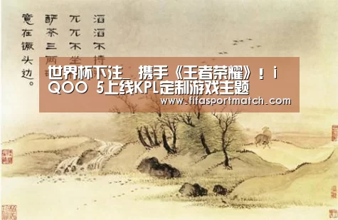 世界杯下注_
携手《王者荣耀》!iQOO 5上线KPL定制游戏主题(图2) 世界杯投注网